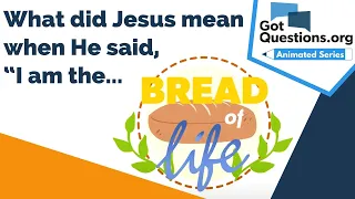 What did Jesus mean when He said, “I am the Bread of Life” (John 6:35)?