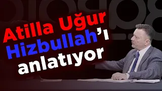 ATİLLA UĞUR HİZBULLAH'I ANLATIYOR