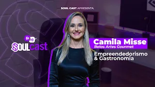 SoulCast - Empreendedorismo e Gastronomia por Camila Misse PODCAST #003