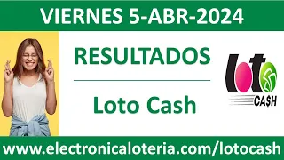 Resultado del sorteo Loto Cash y Revancha del viernes 5 de abril de 2024