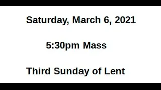 Saturday, March 6, 2021       5:30pm Mass Third Sunday of Lent