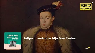 Acontece que no es poco | Felipe II contra su hijo Don Carlos