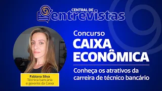 Central de Entrevistas - Concurso Caixa: conheça os atrativos da carreira de técnico bancário