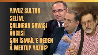 Yavuz Sultan Selim, Çaldıran Savaşı Öncesi Şah İsmail'e Neden 4 Mektup Yazdı?