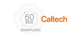 Caltech 60-Second Science: Snowflakes