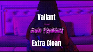 Valiant -  Love Problem (Extra Clean)