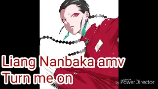 Liang Nanbaka amv Turn me on