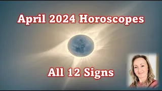 April 2024 Horoscopes all 12 Signs - BIG NEW Beginnings in at least 3 Areas of Life! Buckle up!