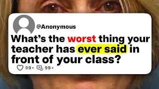 What's the worst thing your teacher has ever said in front of your class?