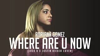 Where Are U Now - Jack Ü ft. Justin Bieber (cover by Adriana Gomez)