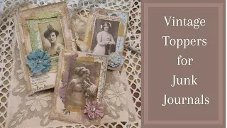 Vintage Toppers for Junk Journals, Cards, Tags etc
