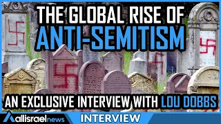 The global rise of anti-semitism - an exclusive interview with Lou Dobbs. | All Israel News