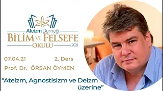 ATEİZM, AGNOSTİSİZM & DEİZM ÜZERİNE- Prof. Dr. Örsan Öymen- A.D. 2021 BİLİM ve FELSEFE OKULU- Ders#2