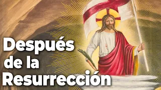 ¿Qué pasó después de la Resurrección?