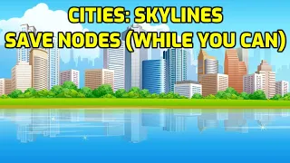 Cities Skylines tip: Save Nodes (while you can)