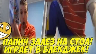 ПАПИЧ ЗАЛЕЗ НА СТОЛ! ИГРАЕТ В БЛЕКДЖЕК! АХАХАХАХ!