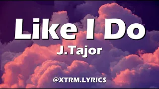 J.Tajor - Like I Do (Lyrics)