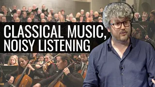 Classical Music, Noisy Listening