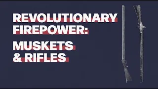 Revolutionary Firepower: Muskets & Rifles