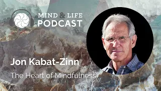 Mind & Life Podcast: Jon Kabat-Zinn – The Heart of Mindfulness