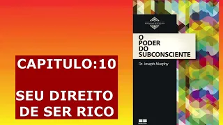 Dr Joseph Murphy/ O poder do subconsciente/ Seu direito de ser rico/      (cap. 10)