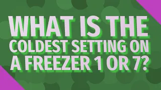 What is the coldest setting on a freezer 1 or 7?
