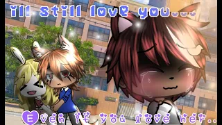 °Ill Still Love You....Even If You Love Her..° || ~ORIGINAL BL GLMM~ || part 1