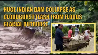 HUGE INDIAN DAM COLLAPSE AS CLOUDBURST FLASH FROM FLOODS GLACIAL OUTBURST