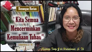 Renungan (2 Korintus 3:18) | Pdt Tuty Z. Hutabarat, S.Th | "Kita Semua Mencerminkan Kemuliaan Tuhan"