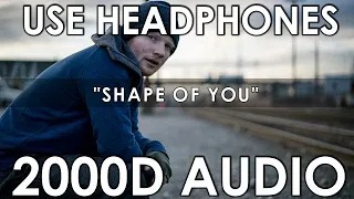 Ed Sheeran - Shape Of You [2000D Audio | Not 100D] Use Headphones!!!