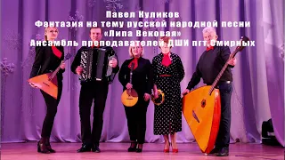 Павел Куликов — Фантазия на тему русской народной песни «Липа Вековая»