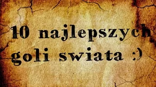 10 najlepszych goli świata !!!!!