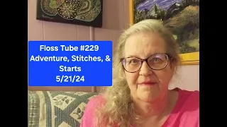 Floss Tube  # 229 Adventure, Stitches, & Starts 5/21/24