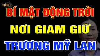 BÍ MẬT Động Trời NƠI GIAM GIỮ Bà TRƯƠNG MỸ LAN | NST