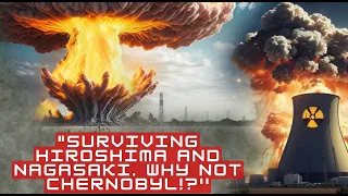 "Surviving  Hiroshima and Nagasaki. Why not Chernobyl!!?"