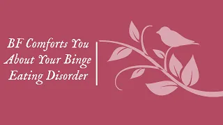 [M4A] BF Comforts You After Finding Out You Have Binge Eating Disorder [TW: Eating Disorder Comfort]