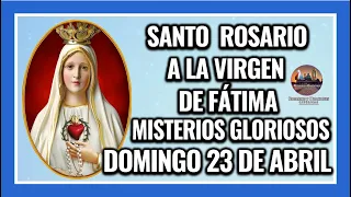 SANTO ROSARIO A LA VIRGEN DE FÁTIMA: MISTERIOS GLORIOSOS - DOMINGO 23 DE ABRIL DE 2023.