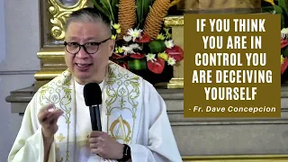 IF YOU THINK YOU ARE IN CONTROL YOU ARE DECEIVING YOURSELF - Homily by Fr. Dave Concepcion