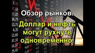 Обзор рынков. Почему Нефть и Доллар могут рухнуть одновременно. Инвестиции. Прогноз курса.