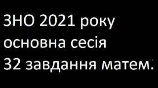 ЗНО 2021 основна сесія 32 завдання математика