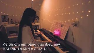 để tôi ôm em bằng giai điệu này - KAI ĐINH x MIN x GREY D | Piano Cover | Free Sheet