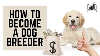 How to Become a Dog Breeder | Guide to Starting a Dog Breeding Business