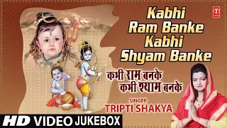 कभी राम बनके कभी श्याम बनके Kabhi Ram Banke Kabhi Shyam Banke I TRIPTI SHAKYA I Full HD Video Songs