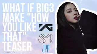 what if big3 make teaser "how you like that" SM YG JYP