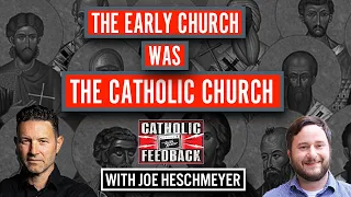 The Early Church was the Catholic Church w/Joe Heschmeyer