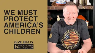 We Must Protect America’s Children | Give Him 15: Daily Prayer with Dutch | March 6