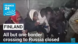 Finland says closes all but one border crossing to Russia • FRANCE 24 English