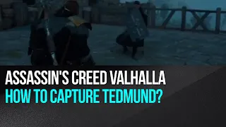 Assassin's Creed Valhalla - How to capture Tedmund?