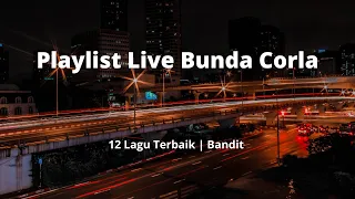 [PLAYLIST] Live Bunda Corla | Bandit | 12 Lagu Terbaik Pilihan