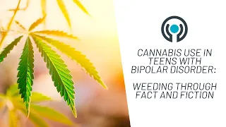 Cannabis Use in Teens with Bipolar Disorder: Weeding Through Facts and Fiction